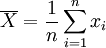 \overline{X} = \frac{1}{n} \sum^n_{i=1} x_i