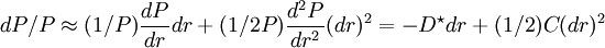 dP/P\approx (1/P)\frac{dP}{dr}dr+(1/2P)\frac{d^2 P}{dr^2}(dr)^2=-D^{\star}dr+(1/2)C(dr)^2