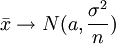 ar{x} 	o N(a,frac{sigma^2}{n})