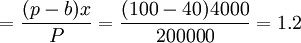 =frac{(p-b)x}{P}=frac{(100-40)4000}{200000}=1.2