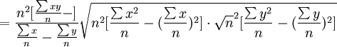 =\frac{n^2[\frac{\sum xy}{n}-]}{\frac{\sum x}{n}-\frac{\sum y}{n}}{\sqrt{n^2[\frac{\sum x^2}{n}-(\frac{\sum x}{n})^2]\cdot\sqrt n^2[\frac{\sum y^2}{n}-(\frac{\sum y}{n})^2]}}