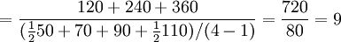 =\frac{120+240+360}{(\frac{1}{2}50+70+90+\frac{1}{2}110)/(4-1)}=\frac{720}{80}=9