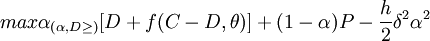 max \alpha_{(\alpha,D \ge)} [D+f(C-D,\theta)]+(1-\alpha)P-\frac{h}{2}\delta^2 \alpha^2
