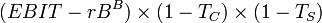 (EBIT-rB^{B}) \times (1-T_C) \times (1-T_S)