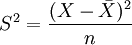 S^2=\frac{(X-\bar{X})^2}{n}