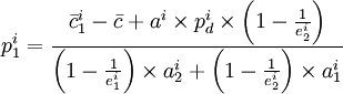 p^i_1= frac{bar{c}^i_1-bar{c}+a^itimes p^i_{d}timesleft(1-frac{1}{e^i_2}right)}{left(1-frac{1}{e^i_1}right)times a^i_2+left(1-frac{1}{e^i_2}right)times a^i_1}