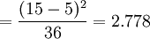 =\frac{(15-5)^2}{36}=2.778