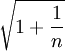 \sqrt{1+\frac{1}{n}}