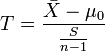 T=\frac{\bar{X}-\mu_0}{\frac{S}{n-1}}