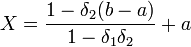 X=\frac{1-\delta_2(b-a)}{1-\delta_1\delta_2}+a