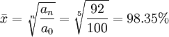 bar{x}=sqrt[n]{frac{a_n}{a_0}}=sqrt[5]{frac{92}{100}}=98.35%