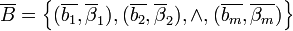 \overline B = \left\{ ( \overline {b_1} , \overline \beta_1),( \overline {b_2} , \overline \beta_2), \land , ( \overline {b_m} , \overline {\beta_m} )\right\}