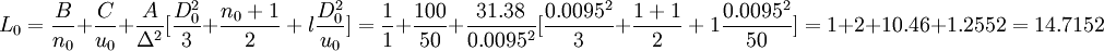 L_0=\frac{B}{n_0}+\frac{C}{u_0}+\frac{A}{\Delta^2}=\frac{1}{1}+\frac{100}{50}+\frac{31.38}{0.0095^2}=1+2+10.46+1.2552=14.7152