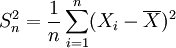 S^2_n = \frac{1}{n} \sum^n_{i=1} (X_i - \overline{X})^2