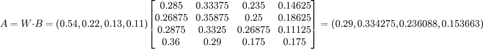 A=Wcdot B=(0.54,0.22,0.13,0.11)begin{bmatrix}0.285 & 0.33375 & 0.235 & 0.14625�.26875 & 0.35875 & 0.25 & 0.18625�.2875 & 0.3325 & 0.26875 & 0.11125�.36 & 0.29 & 0.175 & 0.175end{bmatrix}=(0.29,0.334275,0.236088,0.153663)