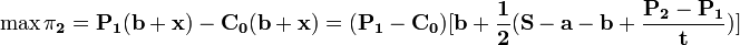 \mathbf{\max \pi_2=P_1(b+x)-C_0(b+x)=(P_1-C_0)[b+\frac{1}{2}(S-a-b+\frac{P_2-P_1}{t})]}