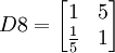 D8=\begin{bmatrix} 1 & 5 \\ \frac{1}{5} & 1\end{bmatrix}