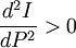 \frac{d^2I}{dP^2}>0
