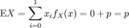 \operatorname{E}X = \sum_{i=0}^1x_if_X(x)= 0 + p = p