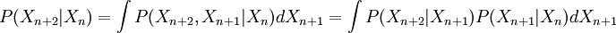 P(X_{n+2}|X_n) = \int P(X_{n+2},X_{n+1}|X_n)dX_{n+1} = \int P(X_{n+2}|X_{n+1})P(X_{n+1}|X_n)dX_{n+1}