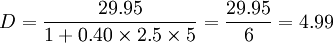 D=\frac{29.95}{1+0.40\times2.5\times5}=\frac{29.95}{6}=4.99