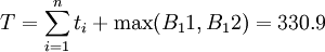 T=\sum_{i=1}^n t_i+\max(B_11,B_12)=330.9