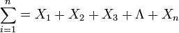 \sum_{i=1}^n=X_1+X_2+X_3+\Lambda+X_n