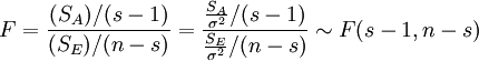 F=frac{(S_A)/(s-1)}{(S_E)/(n-s)}=frac{frac{S_A}{sigma^2}/(s-1)}{frac{S_E}{sigma^2}/(n-s)} sim  F(s-1,n-s)