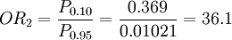 OR_2=\frac{P_{0.10}}{P_{0.95}}=\frac{0.369}{0.01021}=36.1