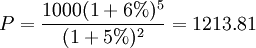 P=\frac{1000(1+6%)^5}{(1+5%)^2}=1213.81