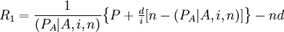 R_1=\frac{1}{(P_A|A,i,n)}\begin{Bmatrix}P+\frac{d}{i}[n-(P_A|A,i,n)]\end{Bmatrix}-nd