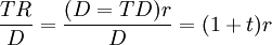 \frac{TR}{D}=\frac{(D=TD)r}{D}=(1+t)r