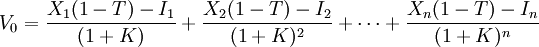 V_0=\frac{X_1(1-T)-I_1}{(1+K)}+\frac{X_2(1-T)-I_2}{(1+K)^2}+\cdots+\frac{X_n(1-T)-I_n}{(1+K)^n}