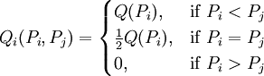 Q_i(P_i,P_j) = \begin{cases} Q(P_i), & \mbox{if }P_i<P_j \\ \frac{1}{2}Q(P_i), & \mbox{if }P_i=P_j \\ 0, & \mbox{if }P_i>P_j \end{cases}