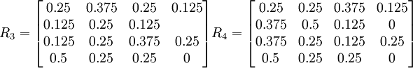 R_3=begin{bmatrix}0.25 & 0.375 & 0.25 & 0.125�.125 & 0.25 & 0.125�.125 & 0.25 & 0.375 & 0.25�.5 & 0.25 & 0.25 &0end{bmatrix}R_4=begin{bmatrix}0.25 & 0.25 & 0.375 & 0.125�.375 & 0.5 & 0.125 & 0�.375 & 0.25 & 0.125 & 0.25  0.5 & 0.25 & 0.25 & 0end{bmatrix}