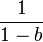\frac{1}{1-b}