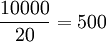 \frac{10000}{20}=500