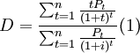 D=\frac{\sum_{t=1}^n\frac{tP_t}{(1+t)^t}}{\sum_{t=1}^n\frac{P_t}{(1+i)^t}} (1)