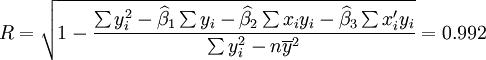 R=.sqrt{1-.frac{.sum y_i^2-.widehat{.beta}_1.sum y_i-.widehat{.beta}_2.sum x_i y_i-.widehat{.beta}_3.sum x_i^.prime y_i}{.sum y_i^2-n.overline{y}^2}}=0.992