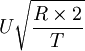 U\sqrt{\frac{R\times2}{T}}