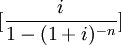 [\frac{i}{1-(1+i)^{-n}}]
