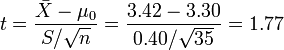t=\frac{\bar{X}-\mu_0}{S/\sqrt{n}}=\frac{3.42-3.30}{0.40/\sqrt{35}}=1.77