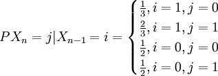 P{X_n=j|X_{n-1}=i}=/begin{cases}/frac{1}{3},i=1,j=0///frac{2}{3},i=1,j=1///frac{1}{2},i=0,j=0///frac{1}{2},i=0,j=1/end{cases}