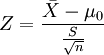 Z=\frac{\bar{X}-\mu_0}{\frac{S}{\sqrt{n}}}