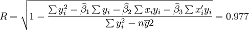 R=.sqrt{1-.frac{.sum y^2_i-.widehat{.beta}_1.sum y_i-.widehat{.beta}_2.sum x_i y_i-.widehat{.beta}_3.sum x^.prime_i y_i}{.sum y^2_i-n.overline{y}{2}}}=0.977
