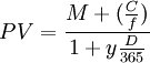 PV=\frac{M+(\frac{C}{f})}{1+y \frac{D}{365}}