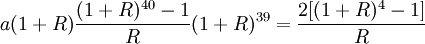 a(1+R)\frac{(1+R)^{40}-1}{R}(1+R)^{39}=\frac{2[(1+R)^{4}-1]}{R}