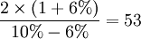 \frac{2 \times (1+6%)}{10% - 6%}=53