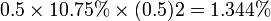 0.5\times 10.75%\times(0.5)2=1.344%