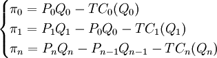 \begin{cases} \pi_0 = P_0 Q_0 - TC_0 (Q_0) \\ \pi_1 = P_1 Q_1 - P_0 Q_0 - TC_1 (Q_1) \\ \pi_n = P_n Q_n - P_{n-1} Q_{n-1} - TC_n (Q_n) \end{cases}